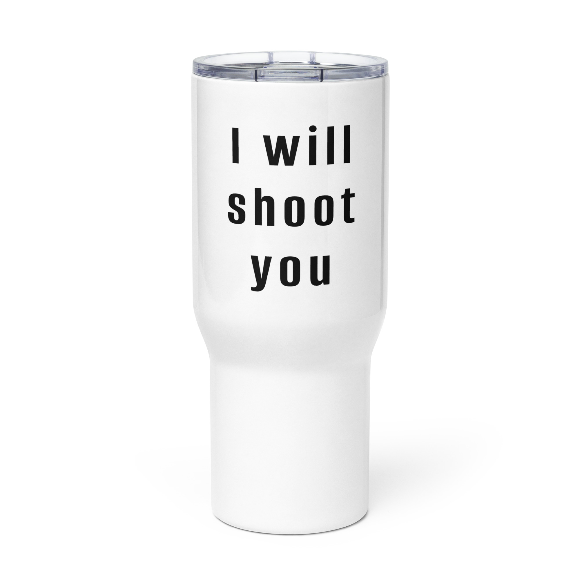 I Will Shoot You Travel mug with a handle